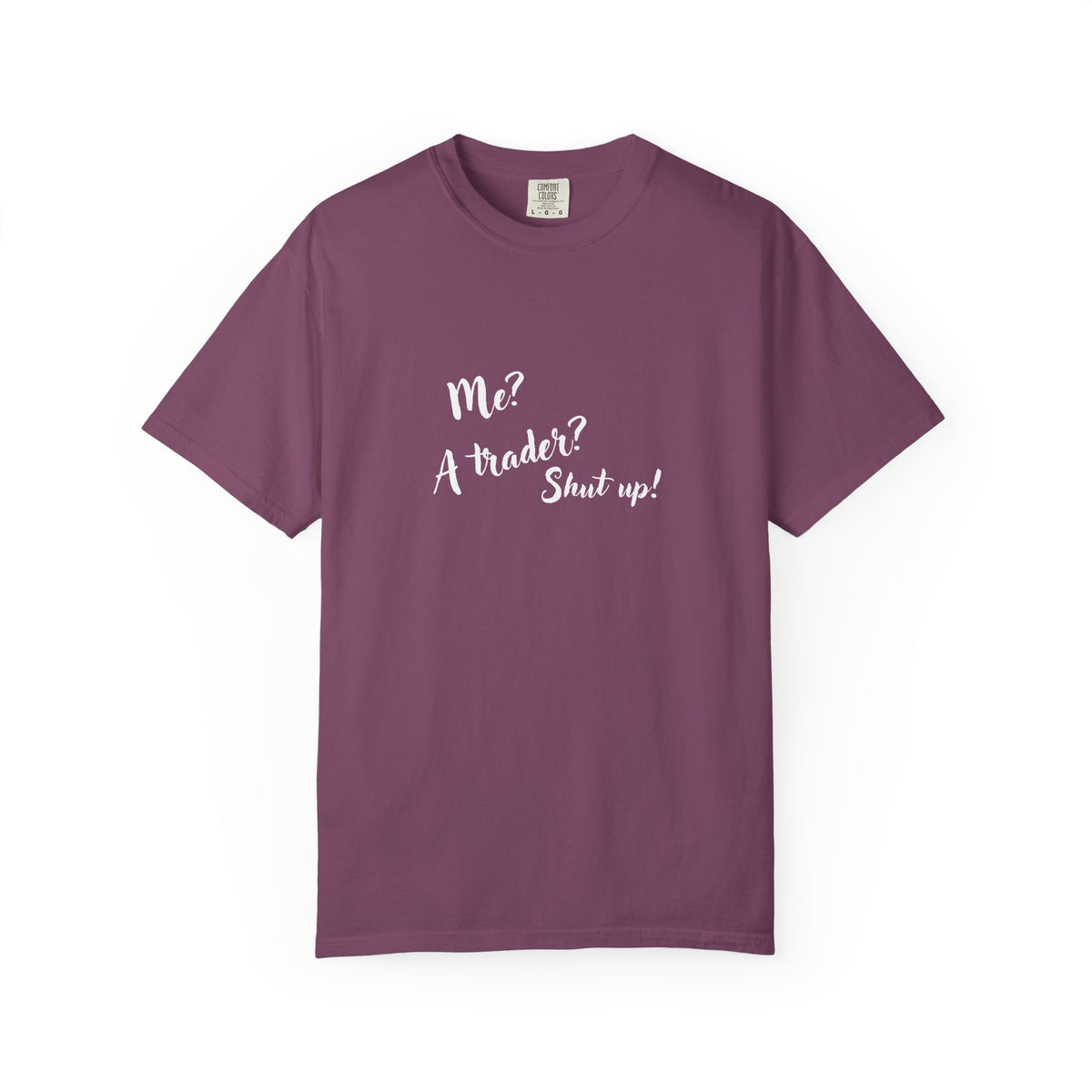 Me? A trader? Shut up! Dyed T-Shirt