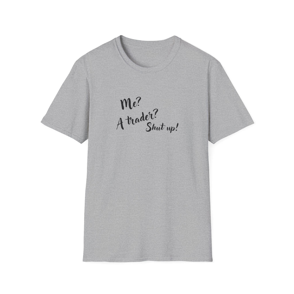 Trader T‑Shirt "Me? A Trader? Shut up!" – Funny Stock Market Tee for Traders
