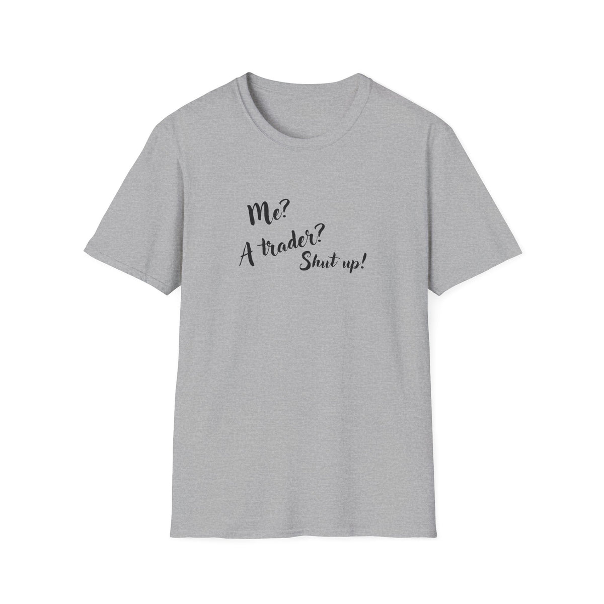 Trader T‑Shirt "Me? A Trader? Shut up!" – Funny Stock Market Tee for Traders