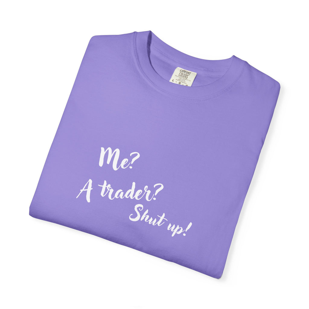 Me? A trader? Shut up! Dyed T-Shirt