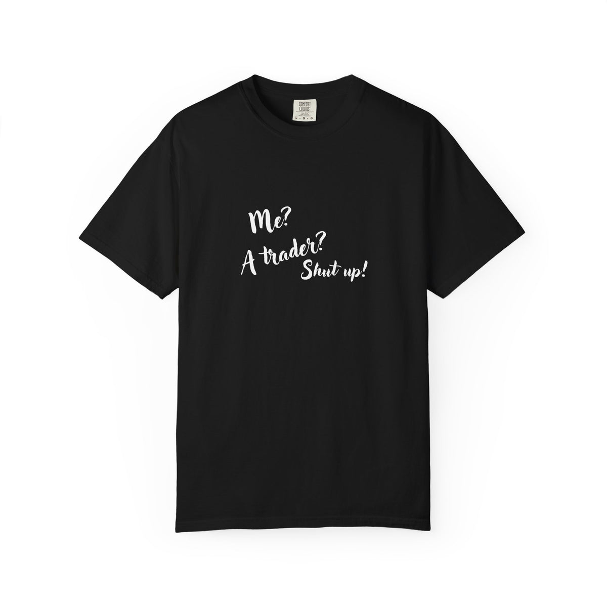 Me? A trader? Shut up! Dyed T-Shirt