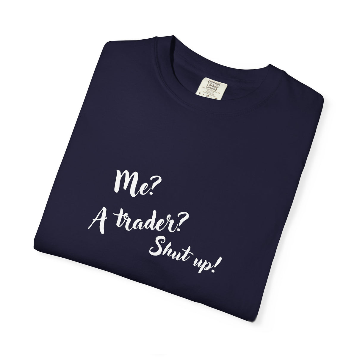 Me? A trader? Shut up! Dyed T-Shirt
