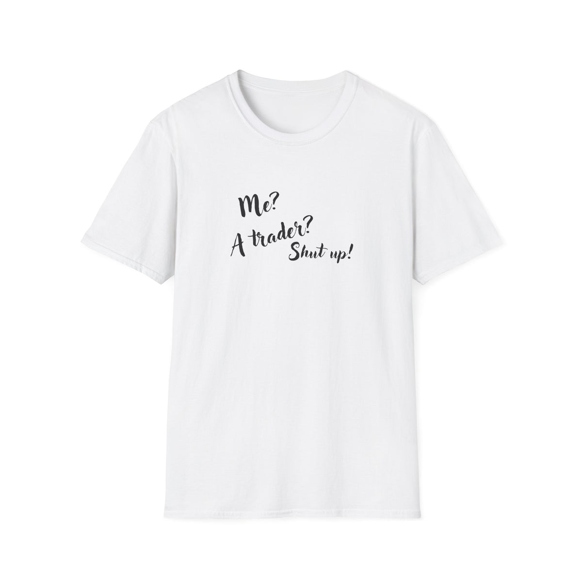 Trader T‑Shirt "Me? A Trader? Shut up!" – Funny Stock Market Tee for Traders