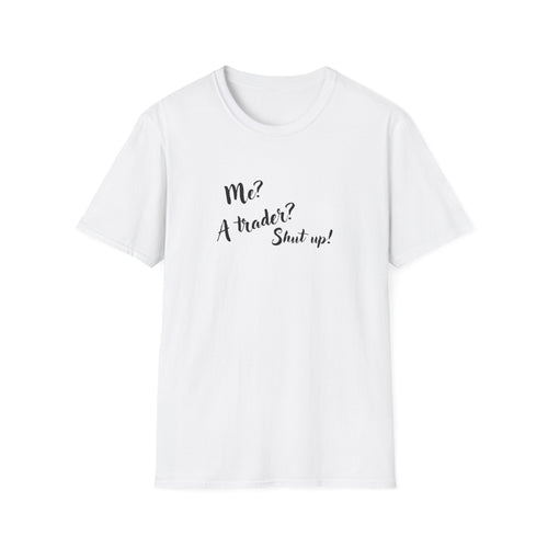 Trader T‑Shirt "Me? A Trader? Shut up!" – Funny Stock Market Tee for Traders