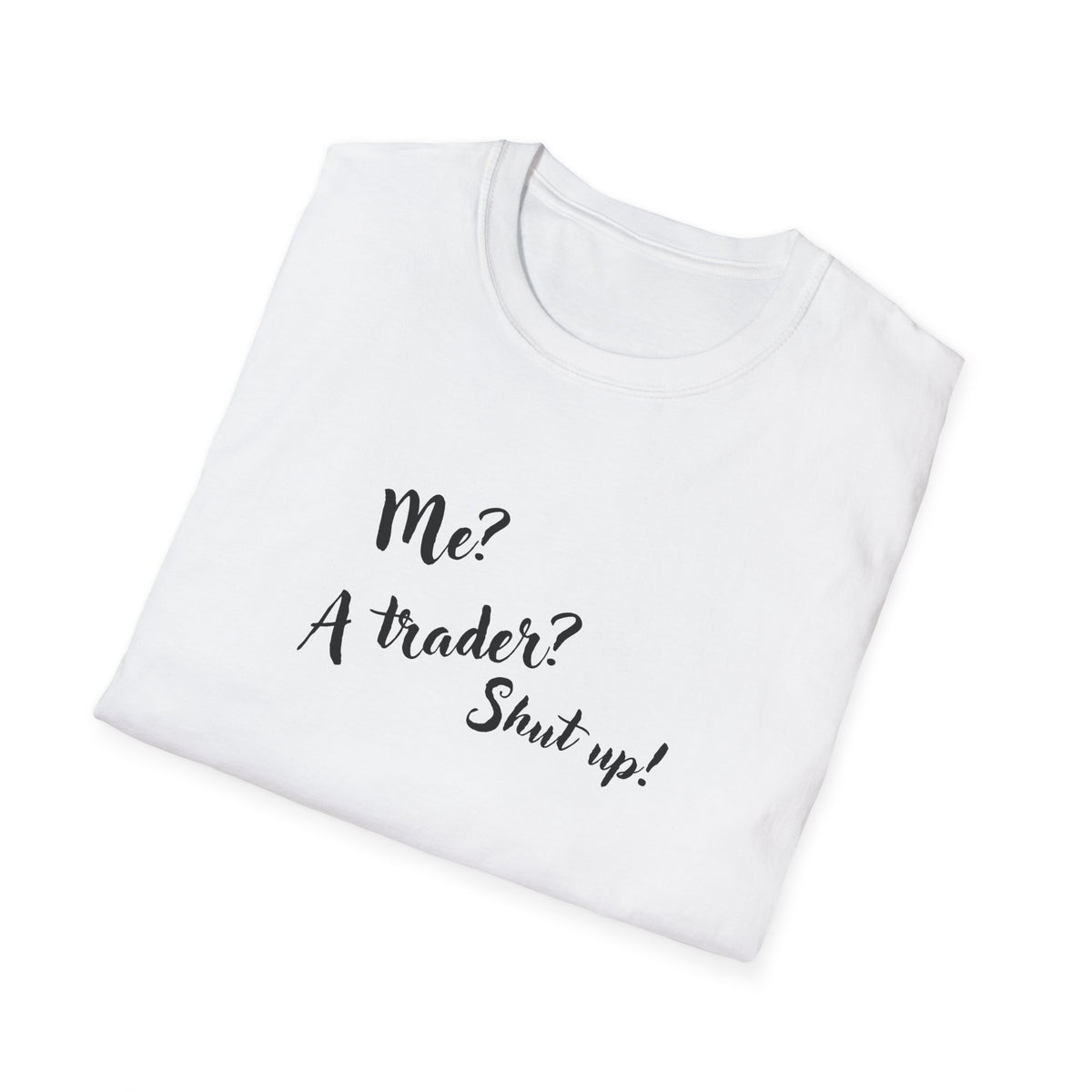 Trader T‑Shirt "Me? A Trader? Shut up!" – Funny Stock Market Tee for Traders