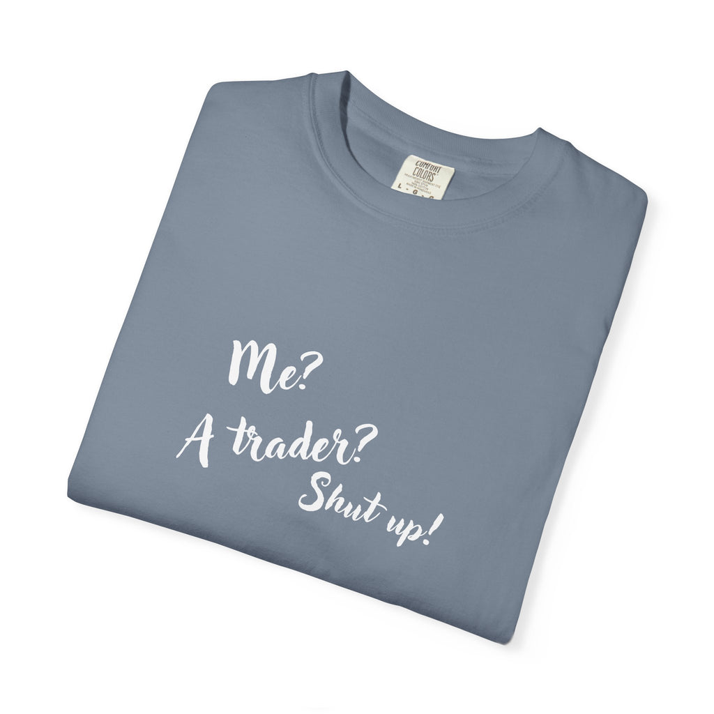 Me? A trader? Shut up! Dyed T-Shirt