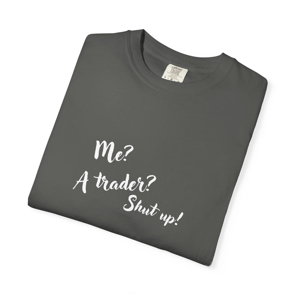 Me? A trader? Shut up! Dyed T-Shirt