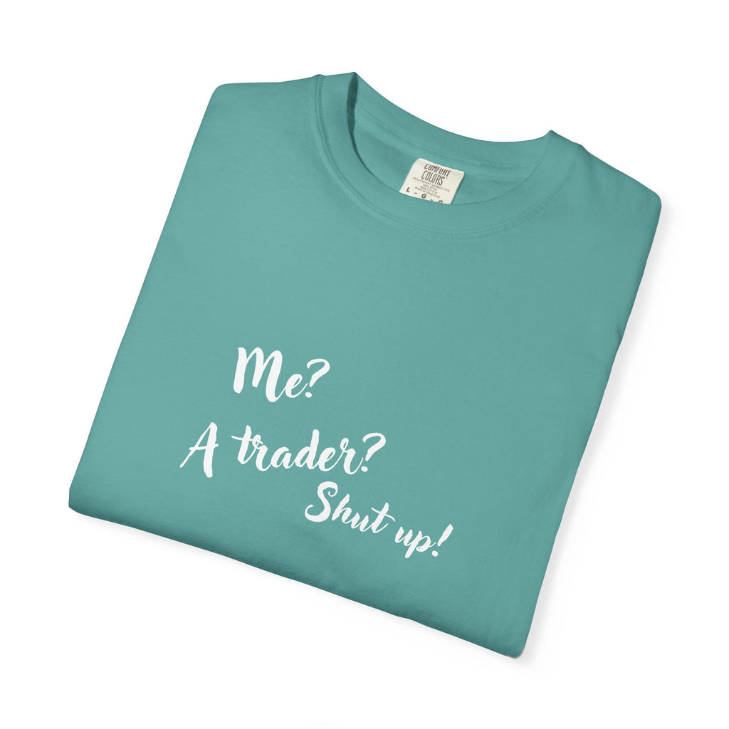 Me? A trader? Shut up! Dyed T-Shirt