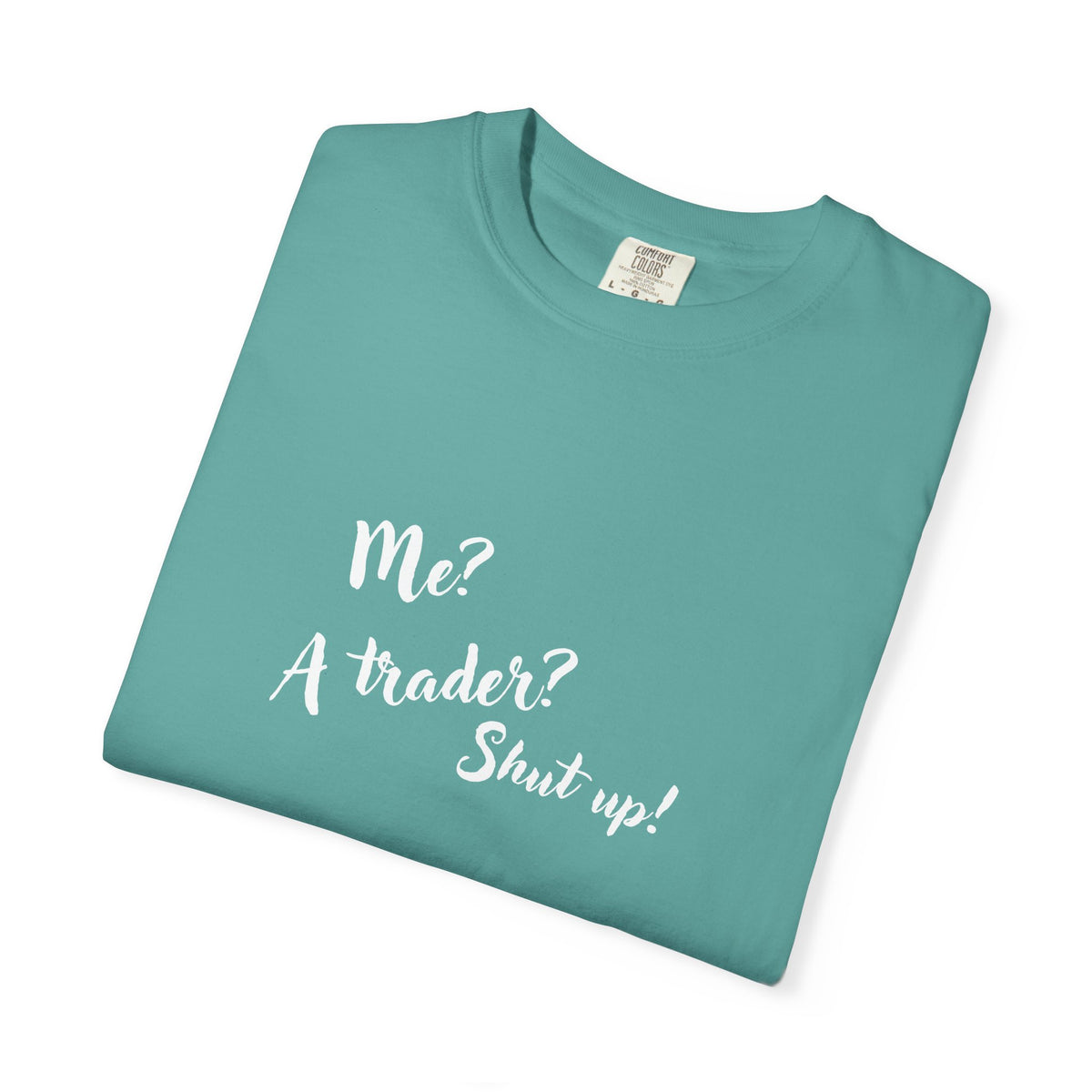Me? A trader? Shut up! Dyed T-Shirt