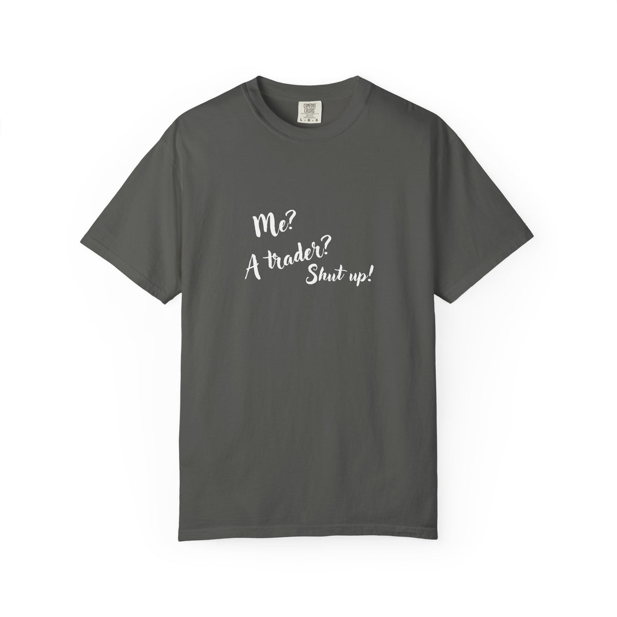 Me? A trader? Shut up! Dyed T-Shirt