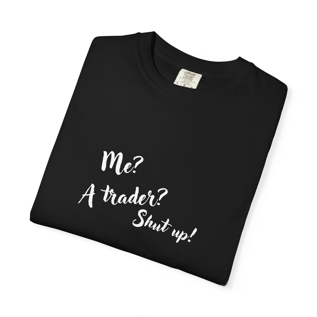Me? A trader? Shut up! Dyed T-Shirt