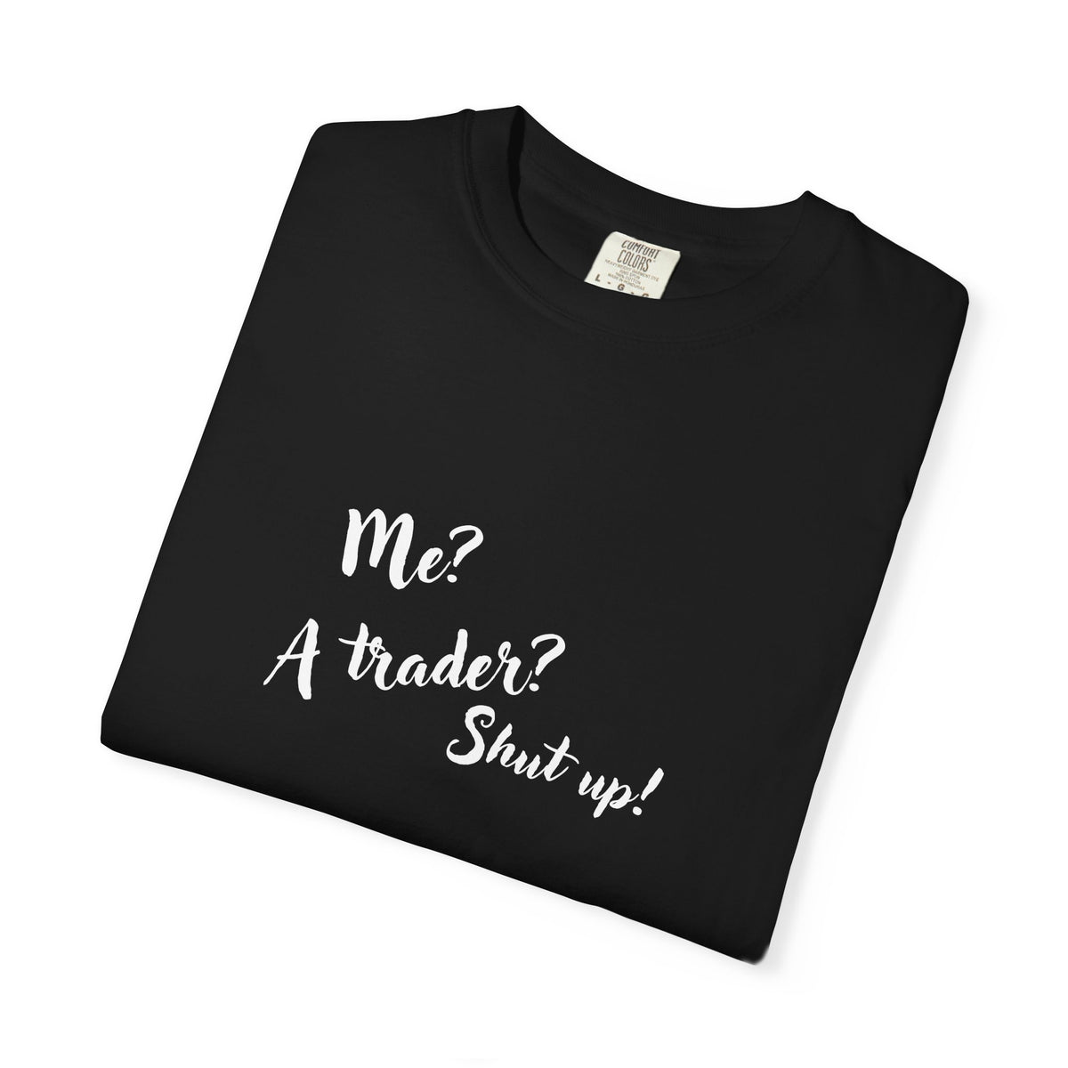 Me? A trader? Shut up! Dyed T-Shirt