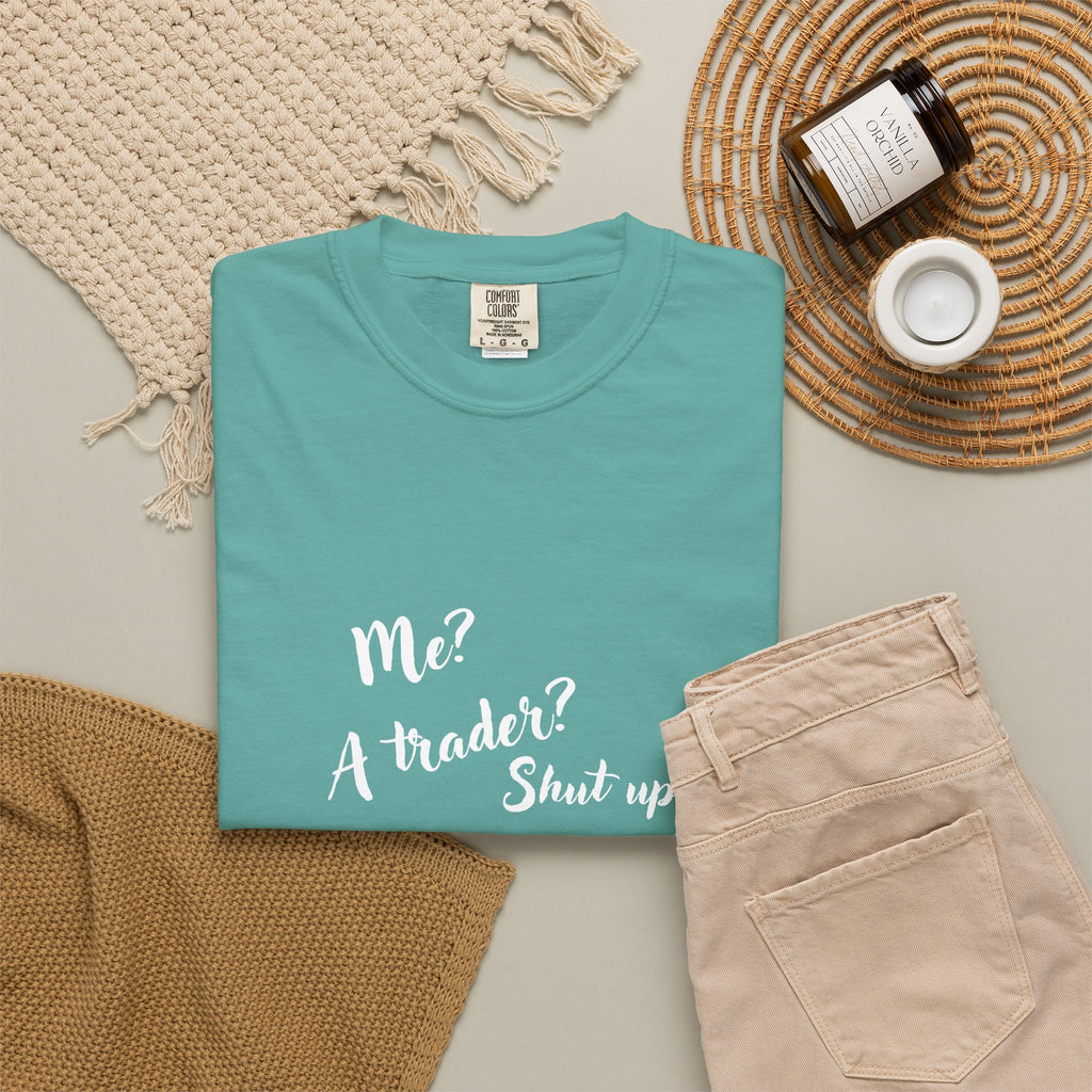 Me? A trader? Shut up! Dyed T-Shirt