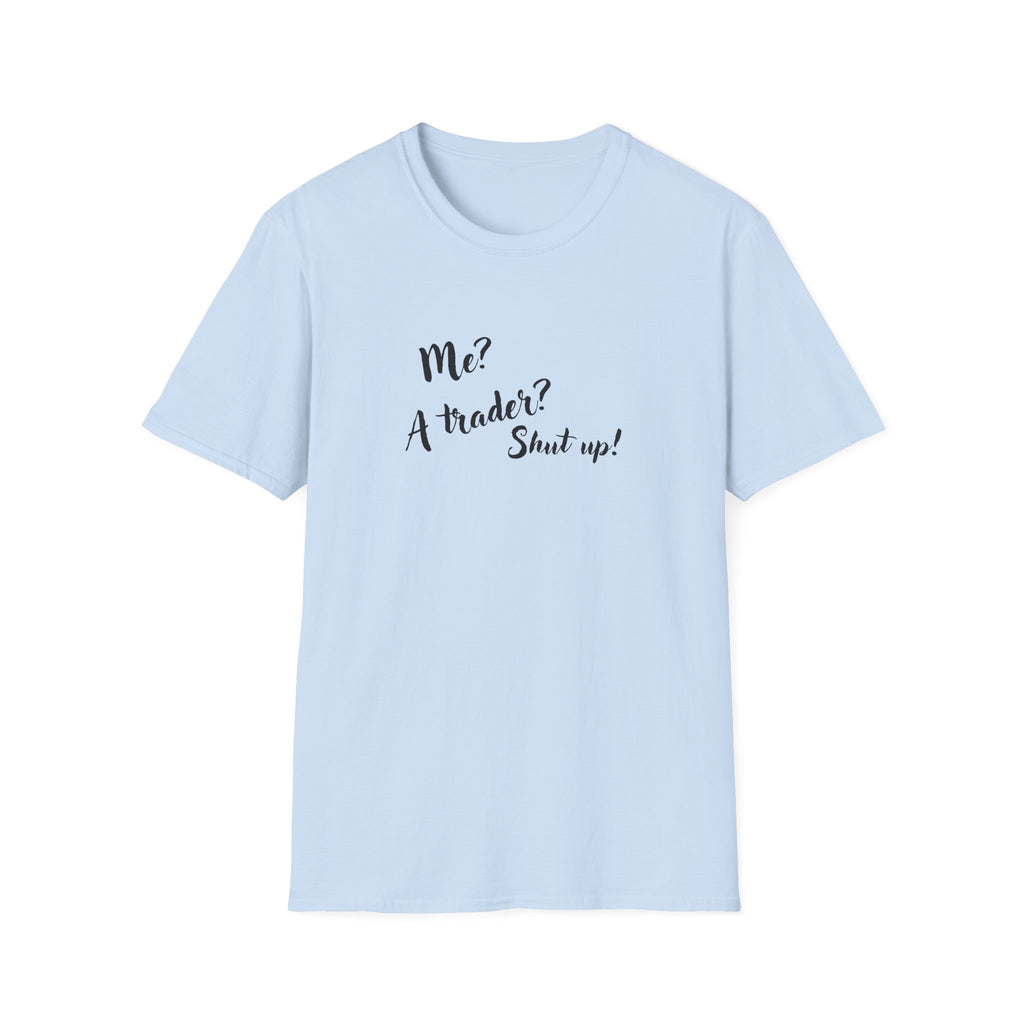 Trader T‑Shirt "Me? A Trader? Shut up!" – Funny Stock Market Tee for Traders