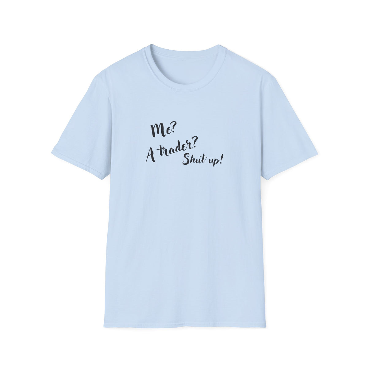 Trader T‑Shirt "Me? A Trader? Shut up!" – Funny Stock Market Tee for Traders