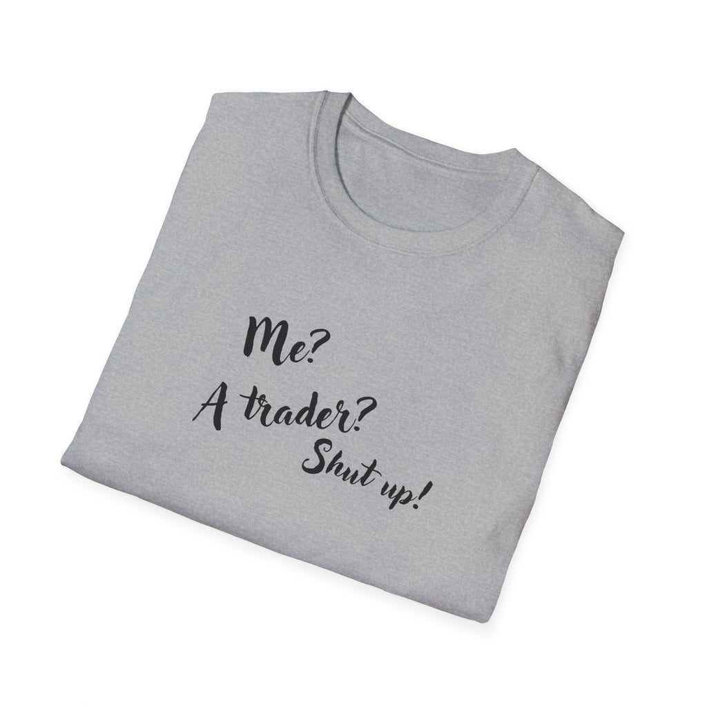 Trader T‑Shirt "Me? A Trader? Shut up!" – Funny Stock Market Tee for Traders