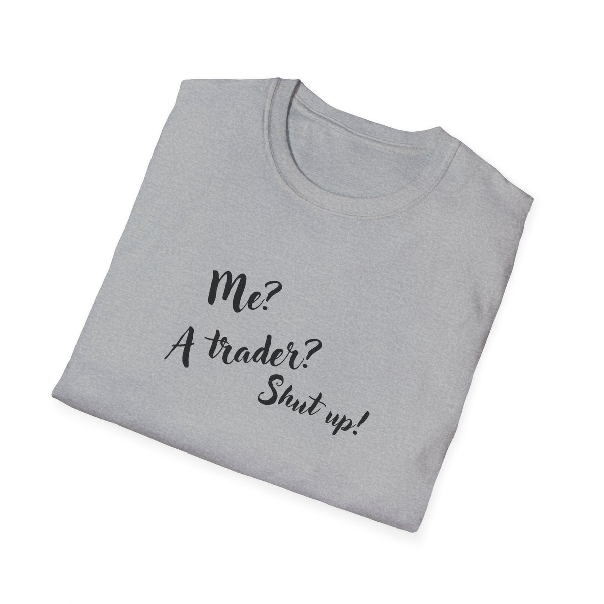 Trader T‑Shirt "Me? A Trader? Shut up!" – Funny Stock Market Tee for Traders