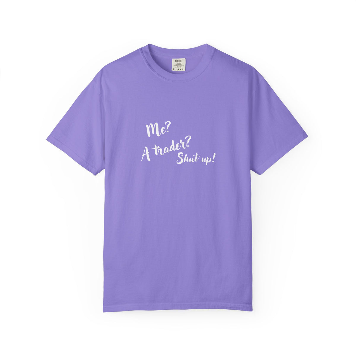 Me? A trader? Shut up! Dyed T-Shirt