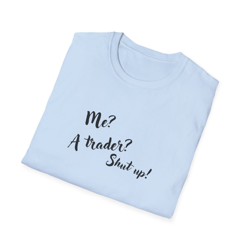 Trader T‑Shirt "Me? A Trader? Shut up!" – Funny Stock Market Tee for Traders