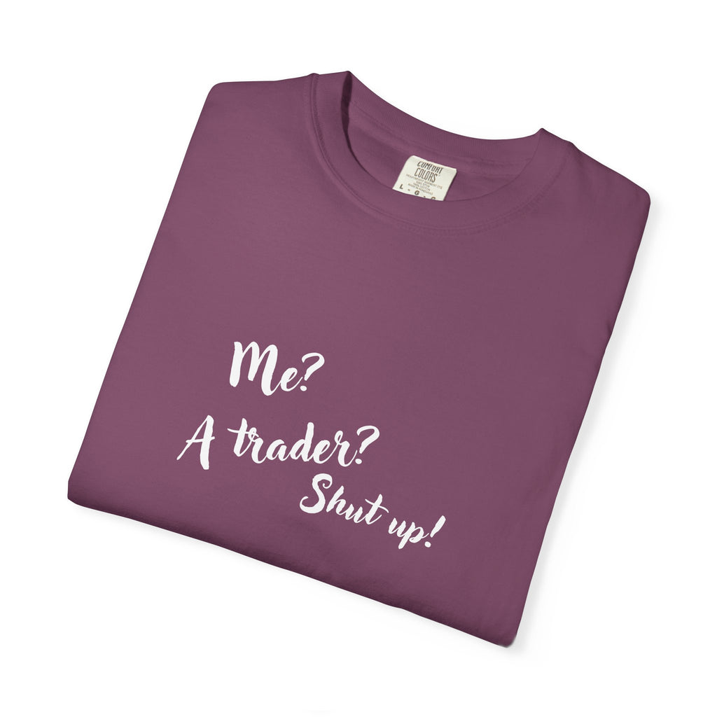Me? A trader? Shut up! Dyed T-Shirt