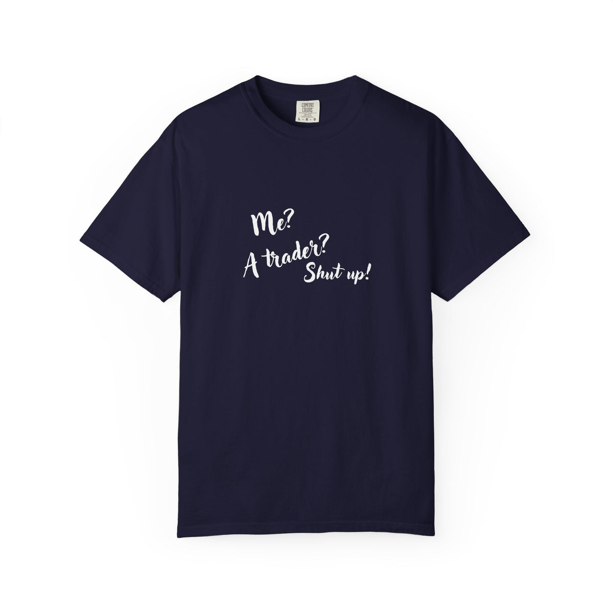 Me? A trader? Shut up! Dyed T-Shirt