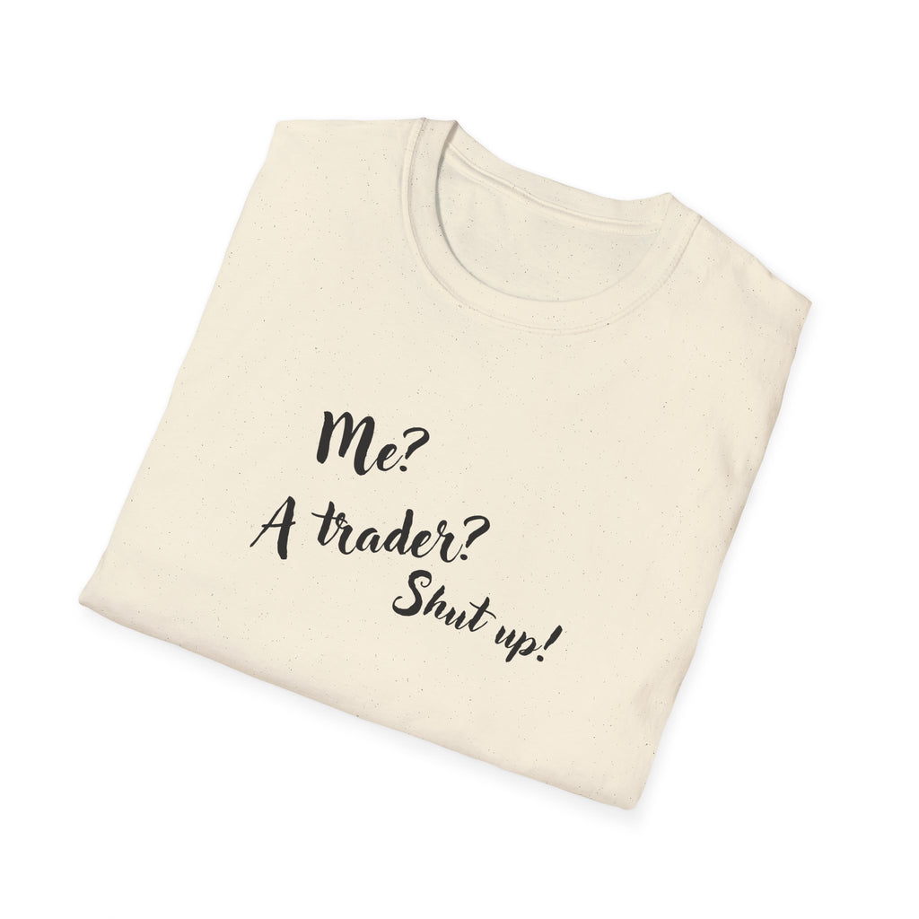 Trader T‑Shirt "Me? A Trader? Shut up!" – Funny Stock Market Tee for Traders